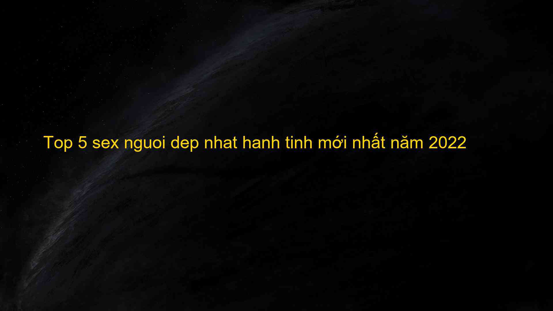 Top Sex Nguoi Dep Nhat Hanh Tinh M I Nh T N M