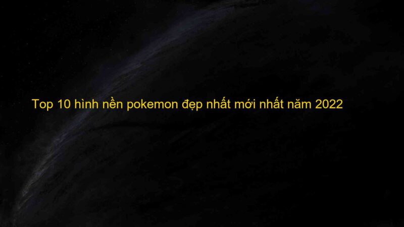 Top 10 hình nền pokemon đẹp nhất mới nhất năm 2022