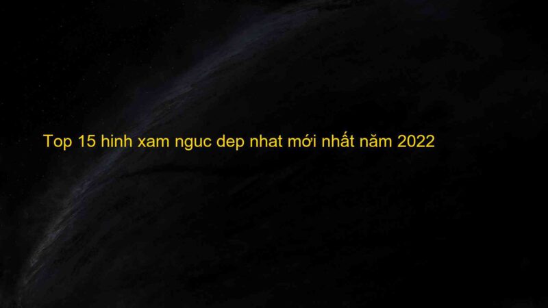 Top 15 hinh xam nguc dep nhat mới nhất năm 2022