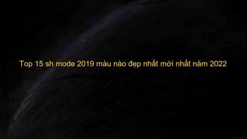 Top 15 sh mode 2019 màu nào đẹp nhất mới nhất năm 2022