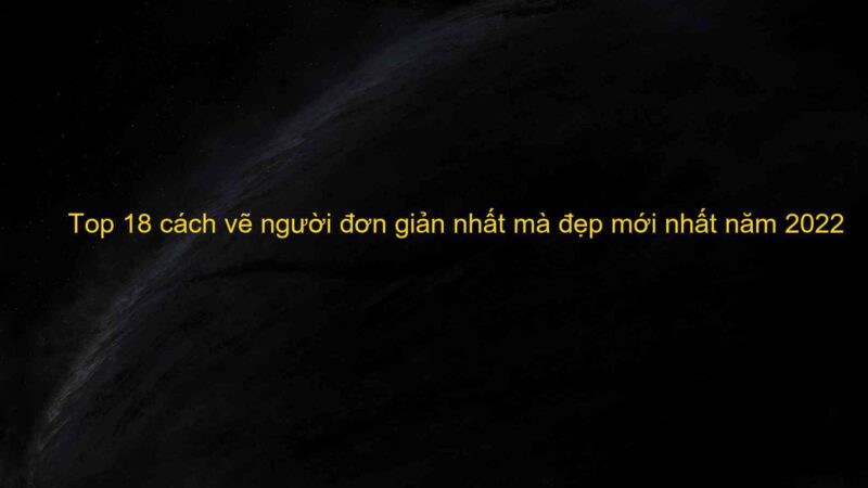 Top 18 cách vẽ người đơn giản nhất mà đẹp mới nhất năm 2022