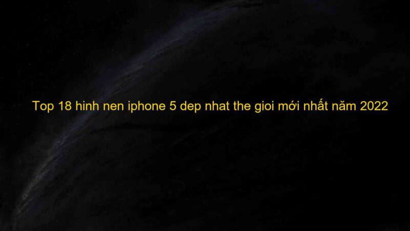 Top 18 hinh nen iphone 5 dep nhat the gioi mới nhất năm 2022