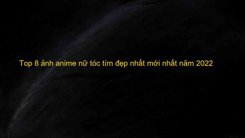 Top 8 ảnh anime nữ tóc tím đẹp nhất mới nhất năm 2022