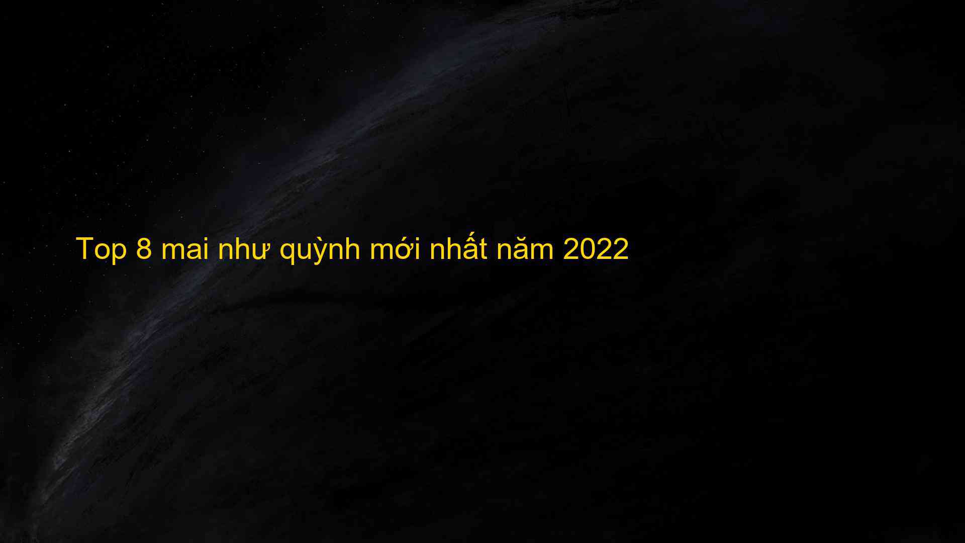 Top 8 mai như quỳnh mới nhất năm 2022