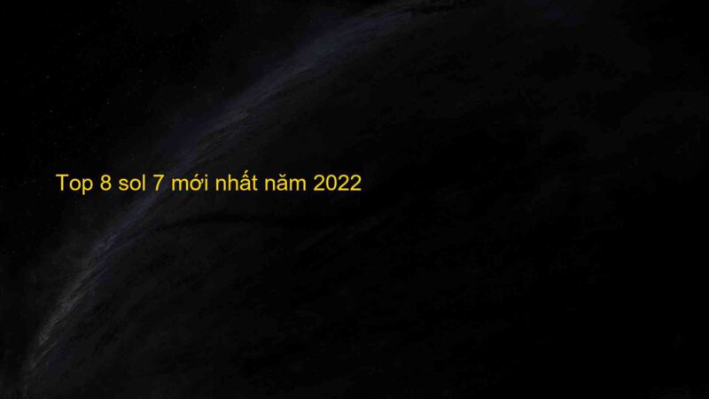 Top 8 sol 7 mới nhất năm 2022