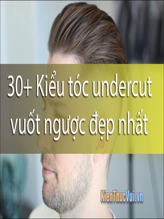 30+ Kiểu tóc undercut vuốt ngược đẹp nhất 2022