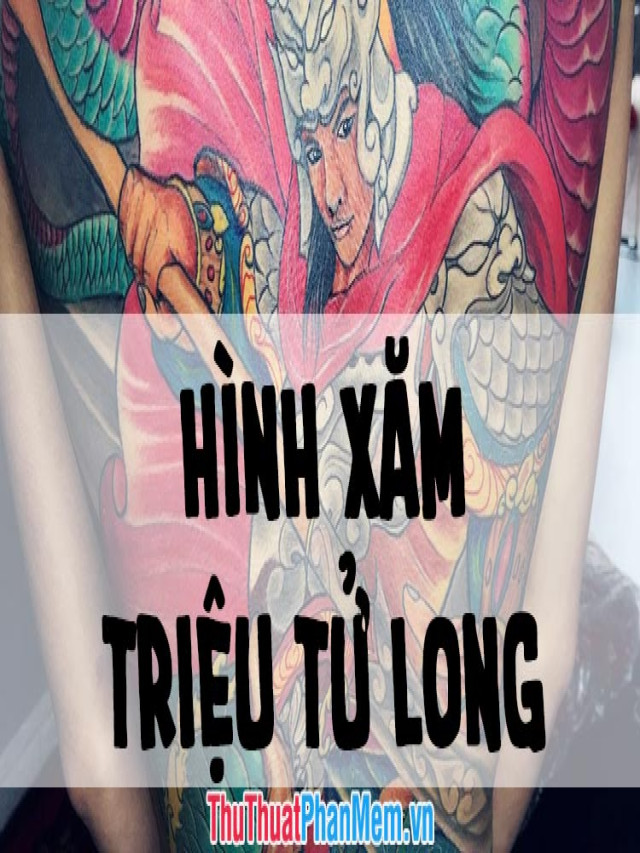 50+ Hình xăm Triệu Tử Long đẹp nhất