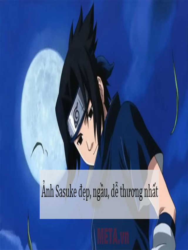 Ảnh Sasuke đẹp, ngầu, dễ thương nhất