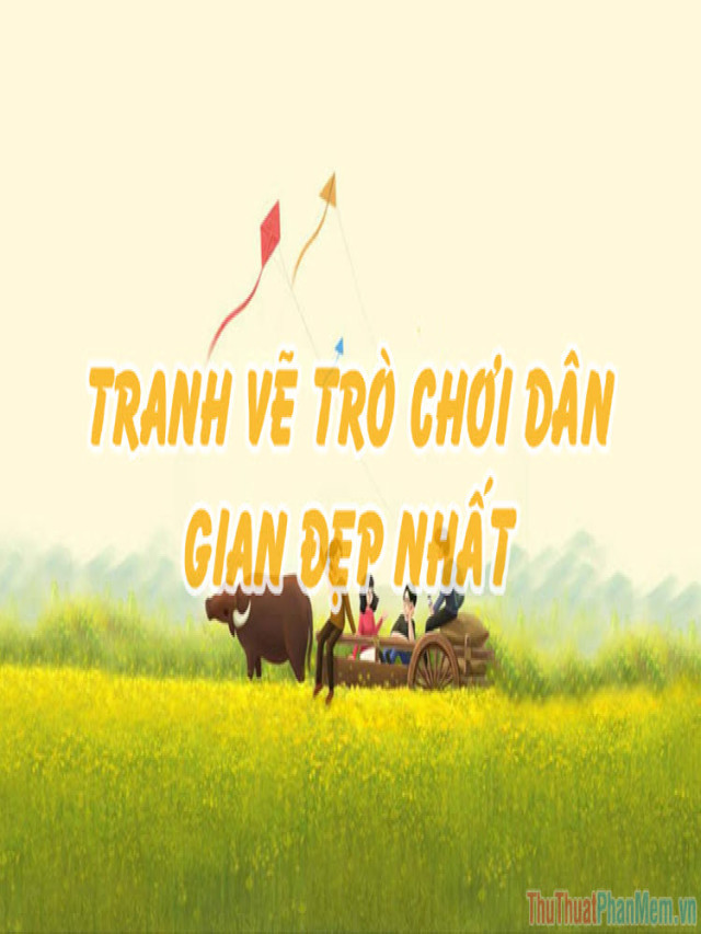 Cực Hot: 50 Tranh vẽ đề tài trò chơi dân gian đẹp nhất - Nội Thất Pmax