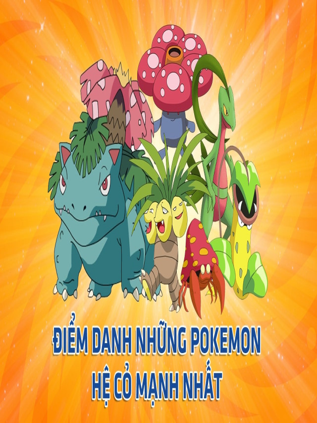 Danh Sách Pokemon Hệ Cỏ Đầy Đủ Nhất - Xếp Hạng Theo Sức Mạnh