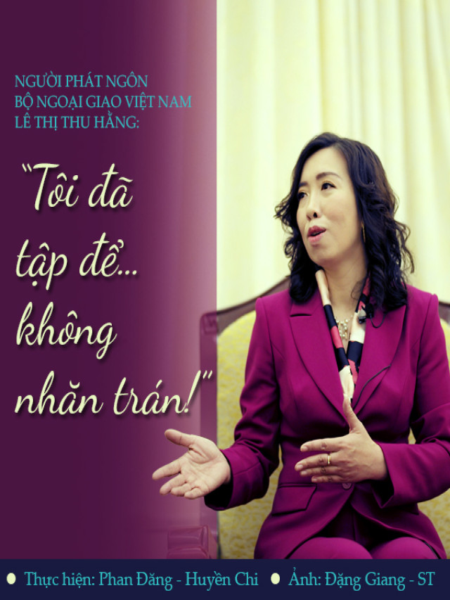 Người phát ngôn Bộ Ngoại giao Việt Nam Lê Thị Thu Hằng: “Tôi đã tập để… không nhăn trán!”