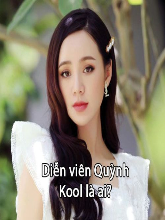 Tiểu sử diễn viên Quỳnh Kool? Cuộc sống, sự nghiệp ra sao?