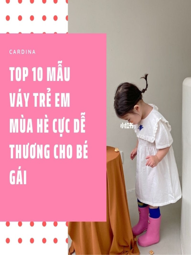 Top 10 mẫu váy trẻ em mùa hè cực dễ thương, thoải mái cho bé gái