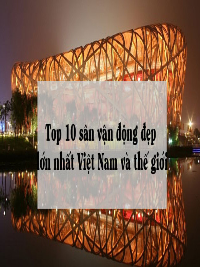 Top 10 sân vận động đẹp, lớn nhất Việt Nam và thế giới