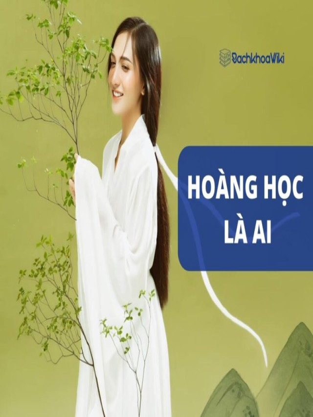 Top 14 hoàng học là ai mới nhất năm 2022