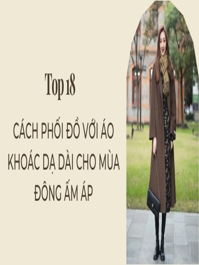 Top 18 Cách phối đồ với áo khoác dạ dài cho mùa đông ấm áp