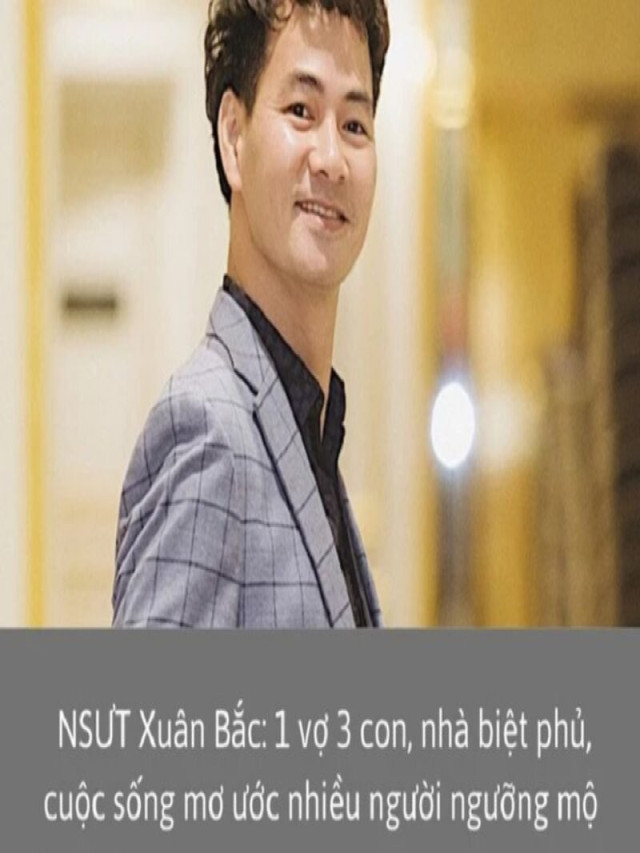 Xuân Bắc - 1 Vợ 3 Con, Nhà Biệt Phủ Và Cuộc Sống đáng Mơ ước