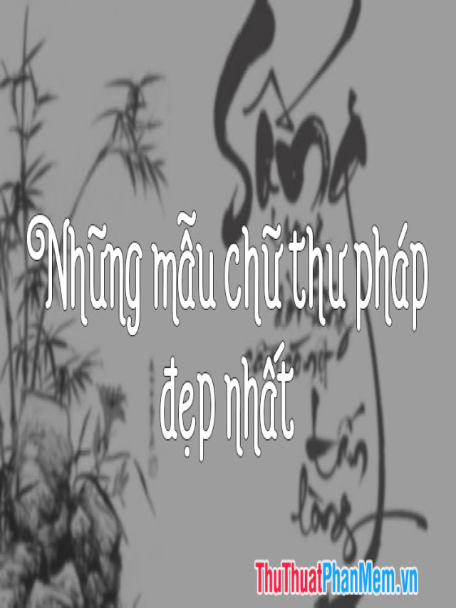 Những mẫu chữ Thư Pháp đẹp nhất