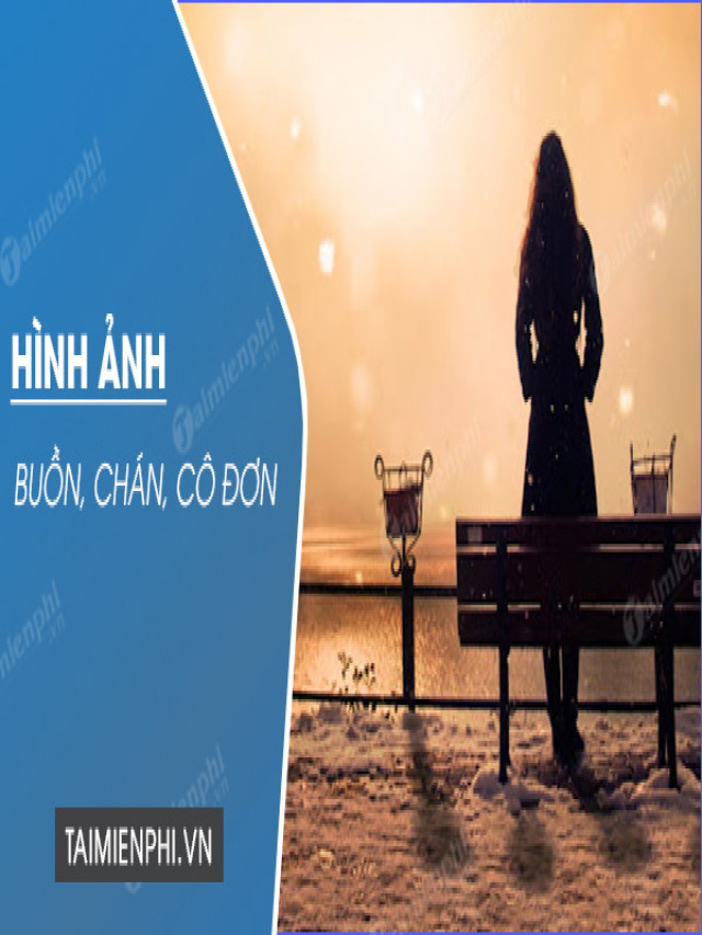 Tổng hợp hình ảnh buồn, cô đơn, tâm trạng