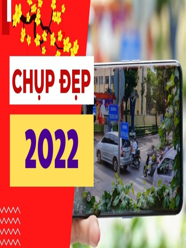 TOP 6 điện thoại chụp hình đẹp 2022 cho bạn tha hồ sống ảo dịp lễ, Tết - Chia Sẻ Kiến Thức Điện Máy Việt Nam