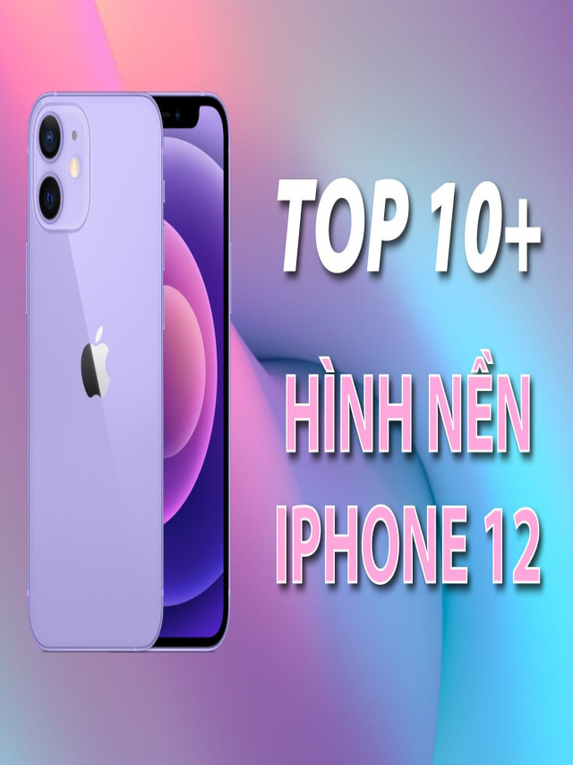 Top 10 hình nền iPhone 12 đẹp nhất 2022